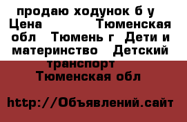 продаю ходунок б/у › Цена ­ 2 000 - Тюменская обл., Тюмень г. Дети и материнство » Детский транспорт   . Тюменская обл.